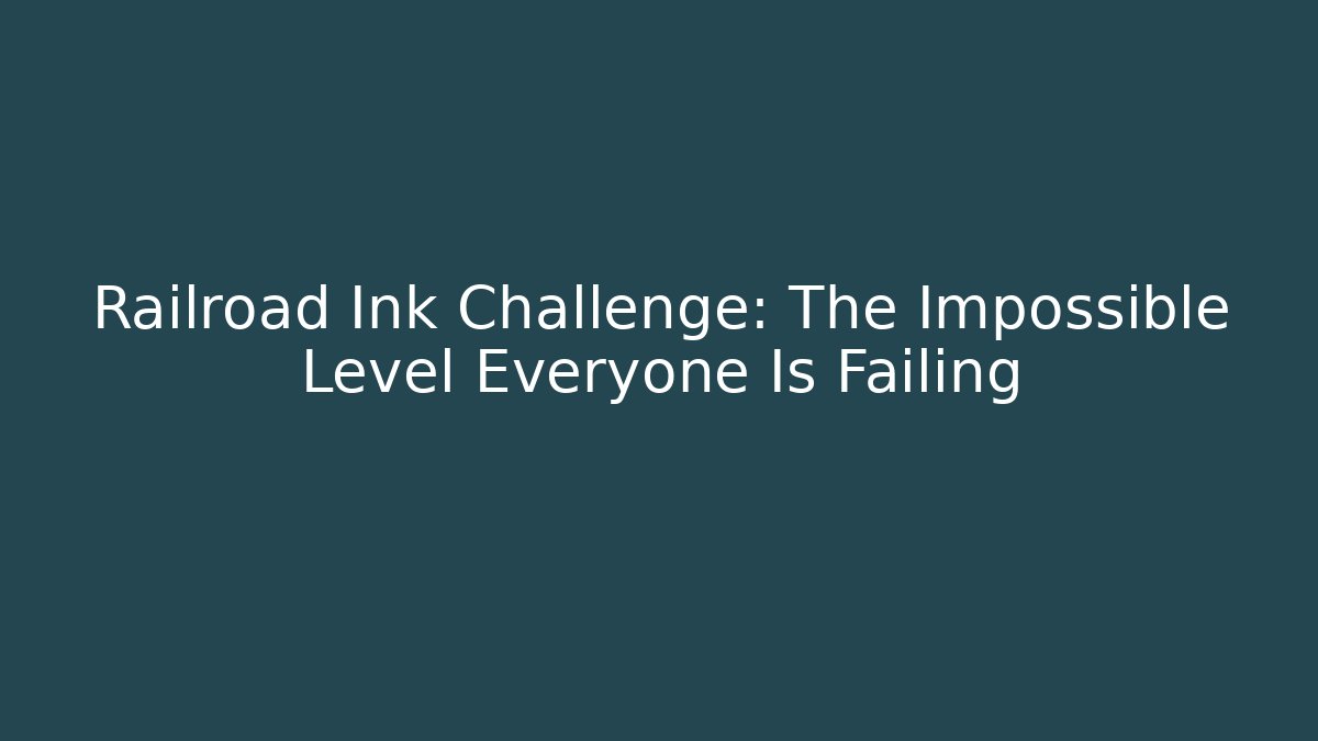 Railroad Ink Challenge: The Impossible Level Everyone Is Failing