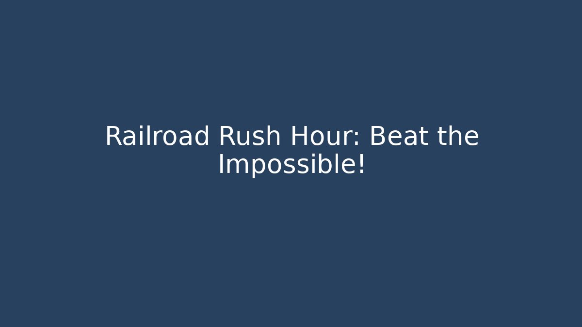 Railroad Rush Hour: Beat the Impossible!