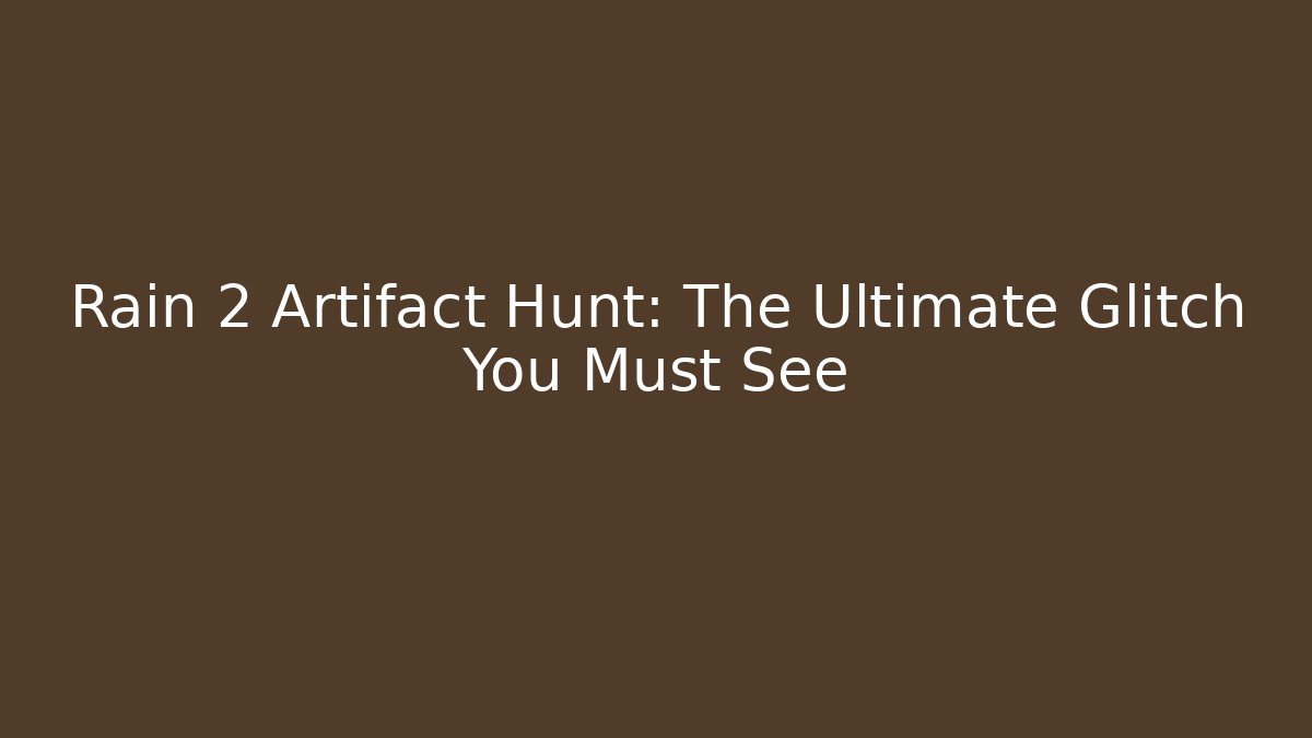 Rain 2 Artifact Hunt: The Ultimate Glitch You Must See