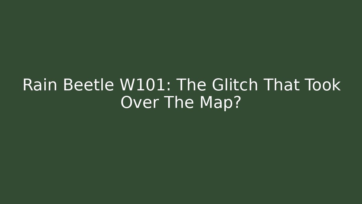 Rain Beetle W101: The Glitch That Took Over The Map?