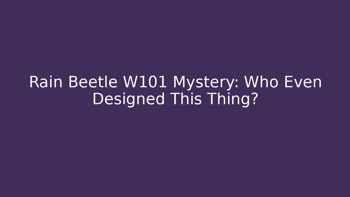 Rain Beetle W101 Mystery: Who Even Designed This Thing?