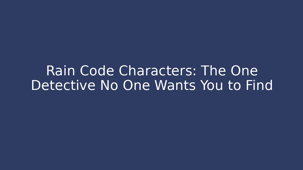 Rain Code Characters: The One Detective No One Wants You to Find