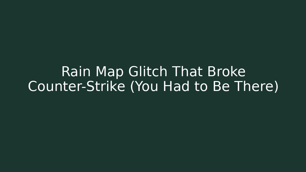 Rain Map Glitch That Broke Counter-Strike (You Had to Be There)