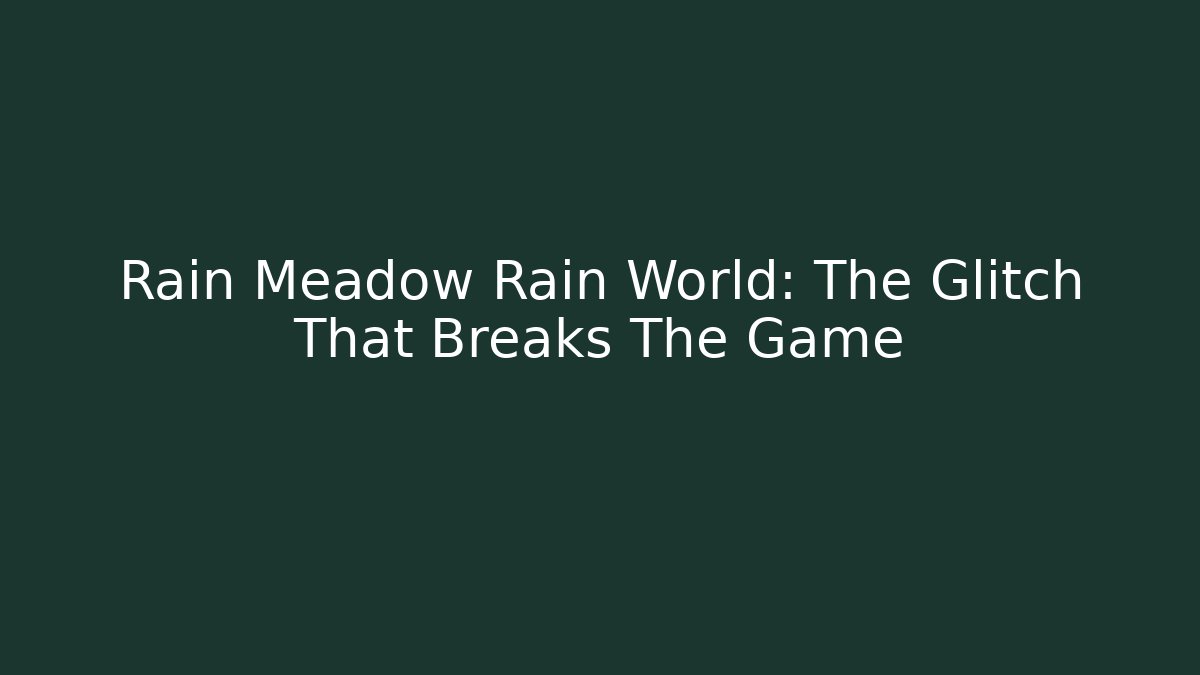 Rain Meadow Rain World: The Glitch That Breaks The Game
