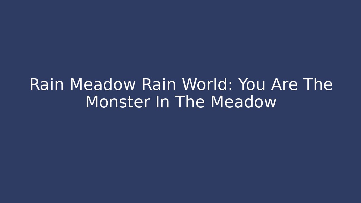 Rain Meadow Rain World: You Are The Monster In The Meadow