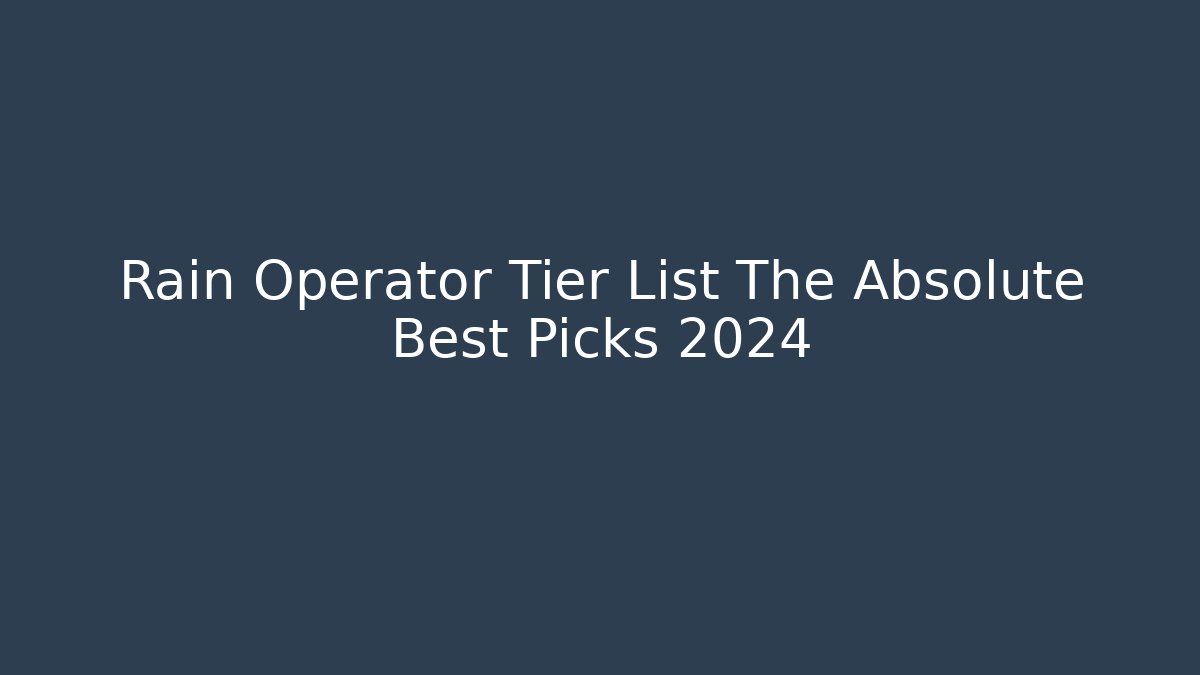 Rain Operator Tier List The Absolute Best Picks 2024