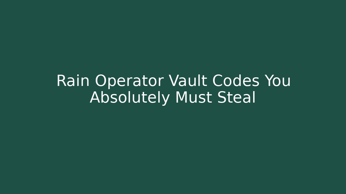 Rain Operator Vault Codes You Absolutely Must Steal