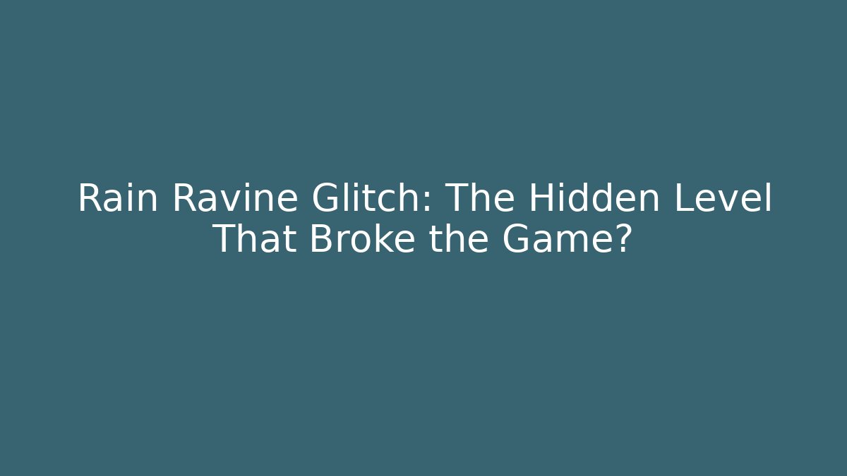 Rain Ravine Glitch: The Hidden Level That Broke the Game?