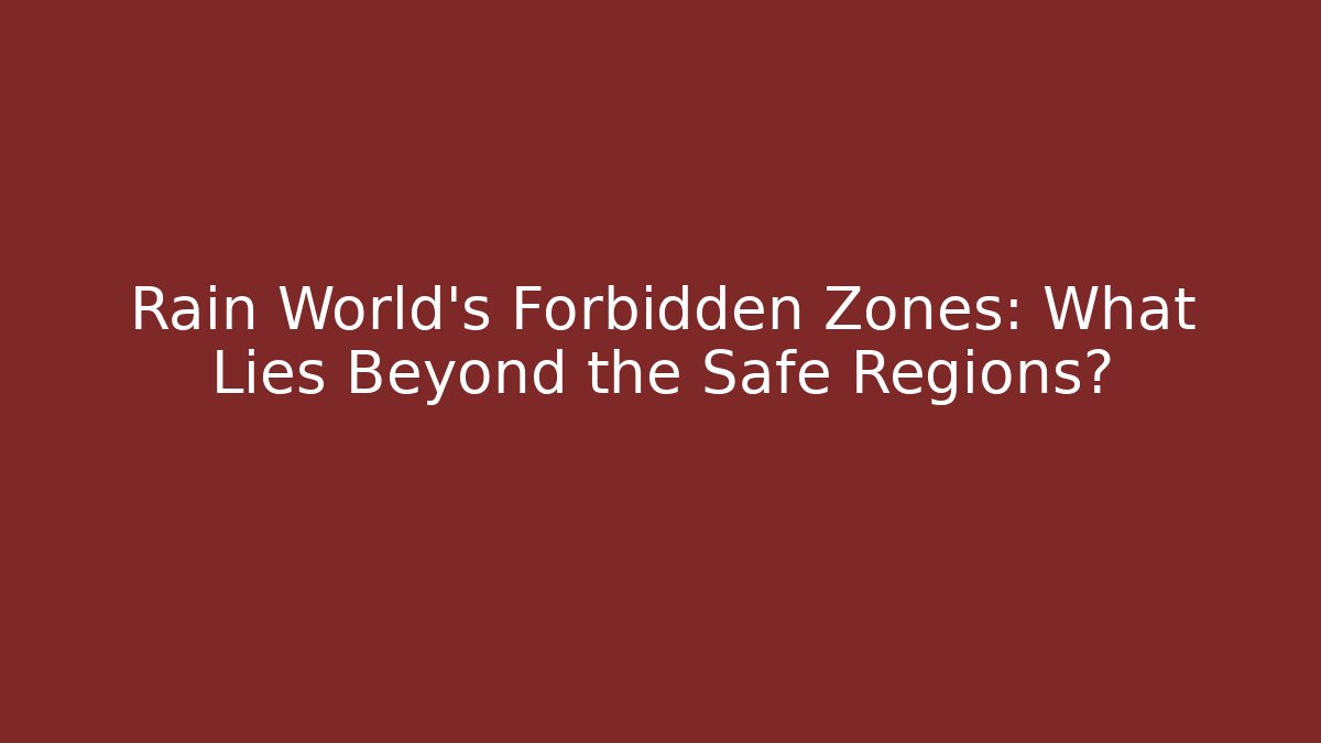 Rain World's Forbidden Zones: What Lies Beyond the Safe Regions?