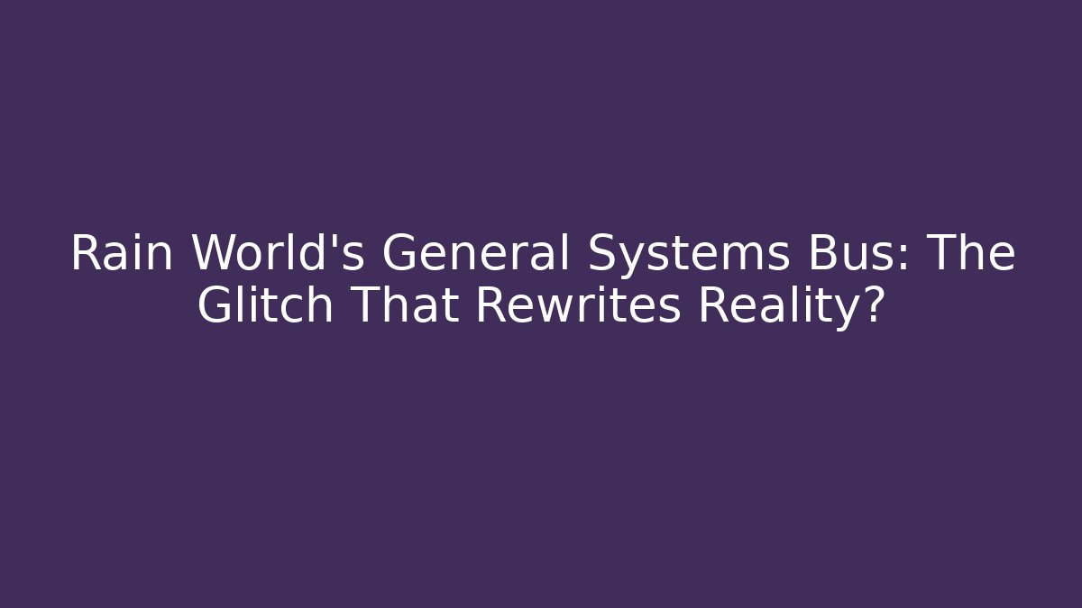 Rain World’s General Systems Bus: The Glitch That Rewrites Reality?