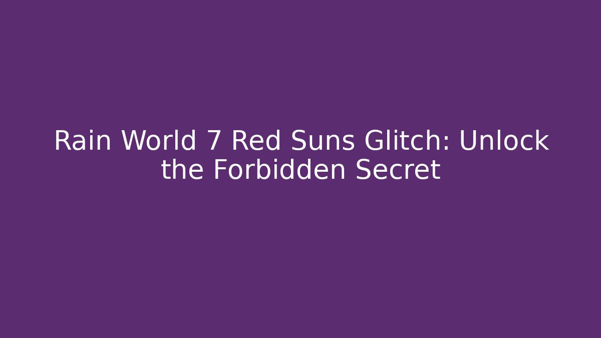 Rain World 7 Red Suns Glitch: Unlock the Forbidden Secret