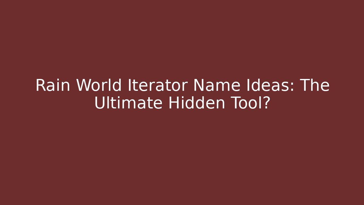 Rain World Iterator Name Ideas: The Ultimate Hidden Tool?