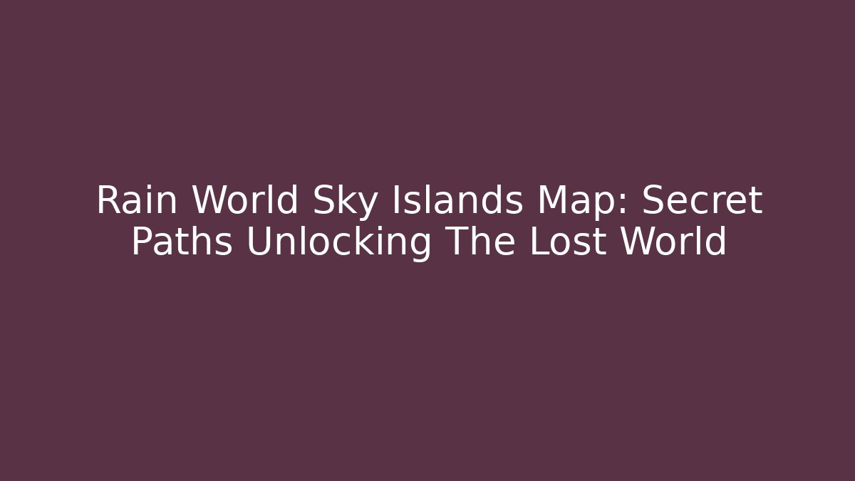 Rain World Sky Islands Map: Secret Paths Unlocking The Lost World