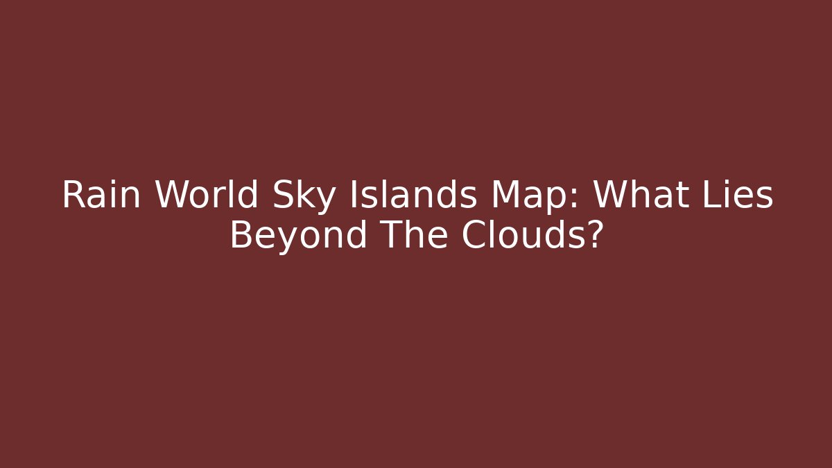 Rain World Sky Islands Map: What Lies Beyond The Clouds? - Critter Realm