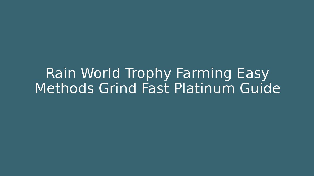 Rain World Trophy Farming Easy Methods Grind Fast Platinum Guide