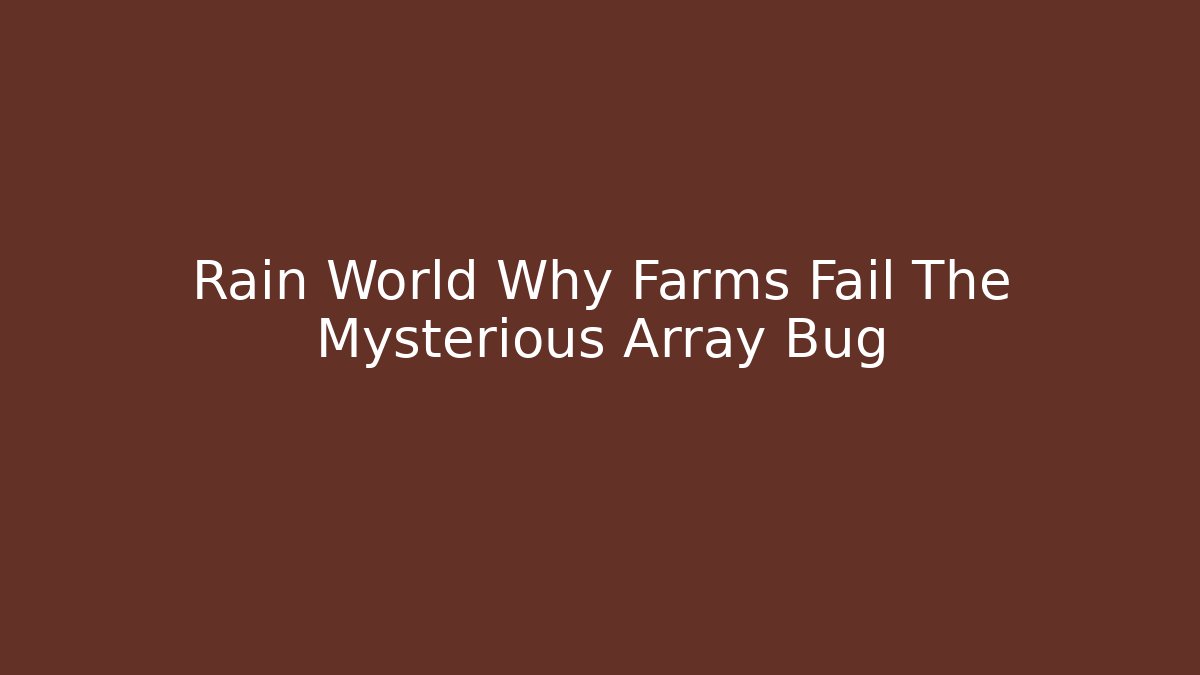 Rain World Why Farms Fail The Mysterious Array Bug
