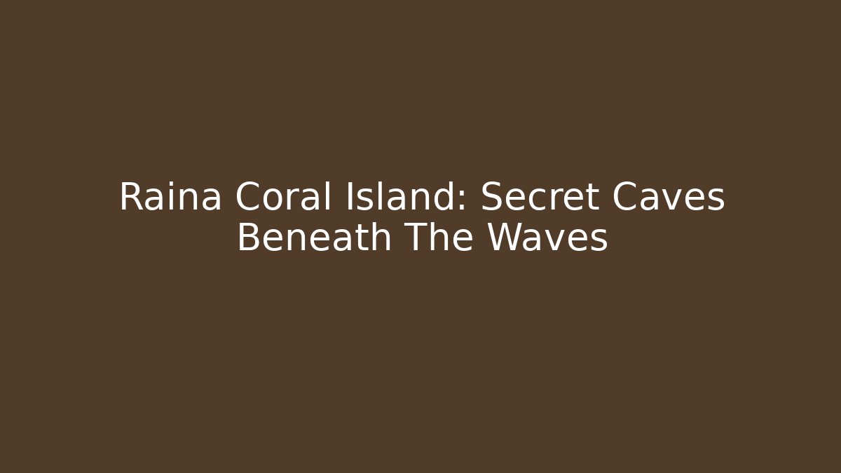 Raina Coral Island: Secret Caves Beneath The Waves