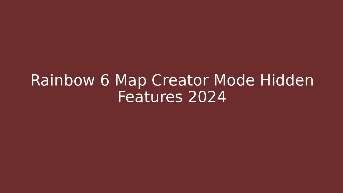 Rainbow 6 Map Creator Mode Hidden Features 2024