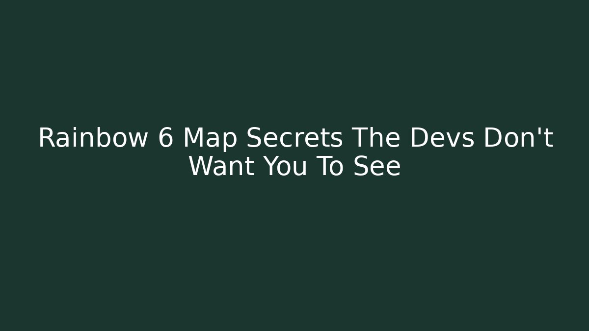 Rainbow 6 Map Secrets The Devs Don't Want You To See