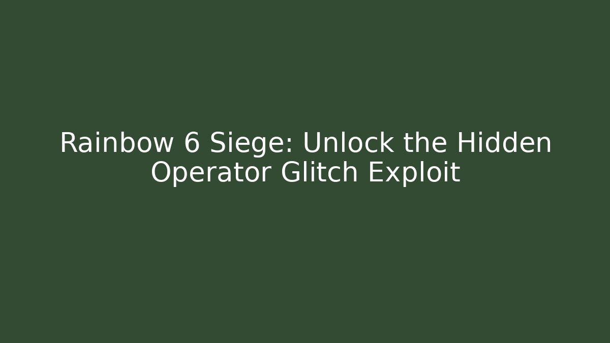 Rainbow 6 Siege: Unlock the Hidden Operator Glitch Exploit