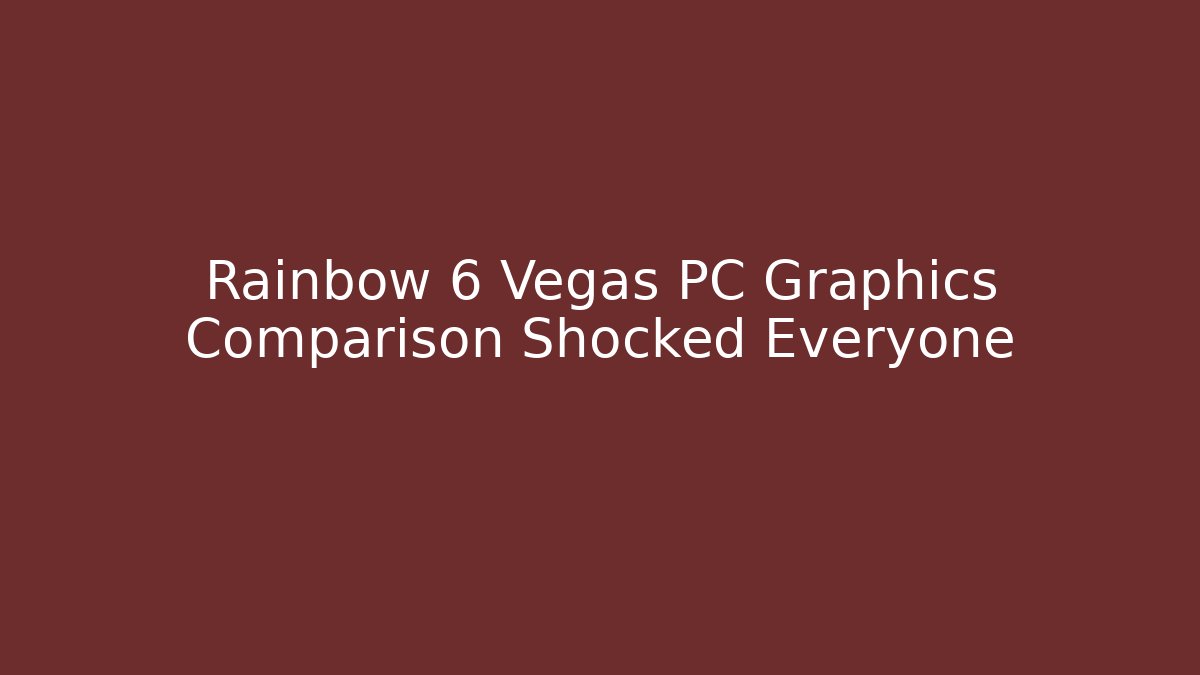 Rainbow 6 Vegas PC Graphics Comparison Shocked Everyone