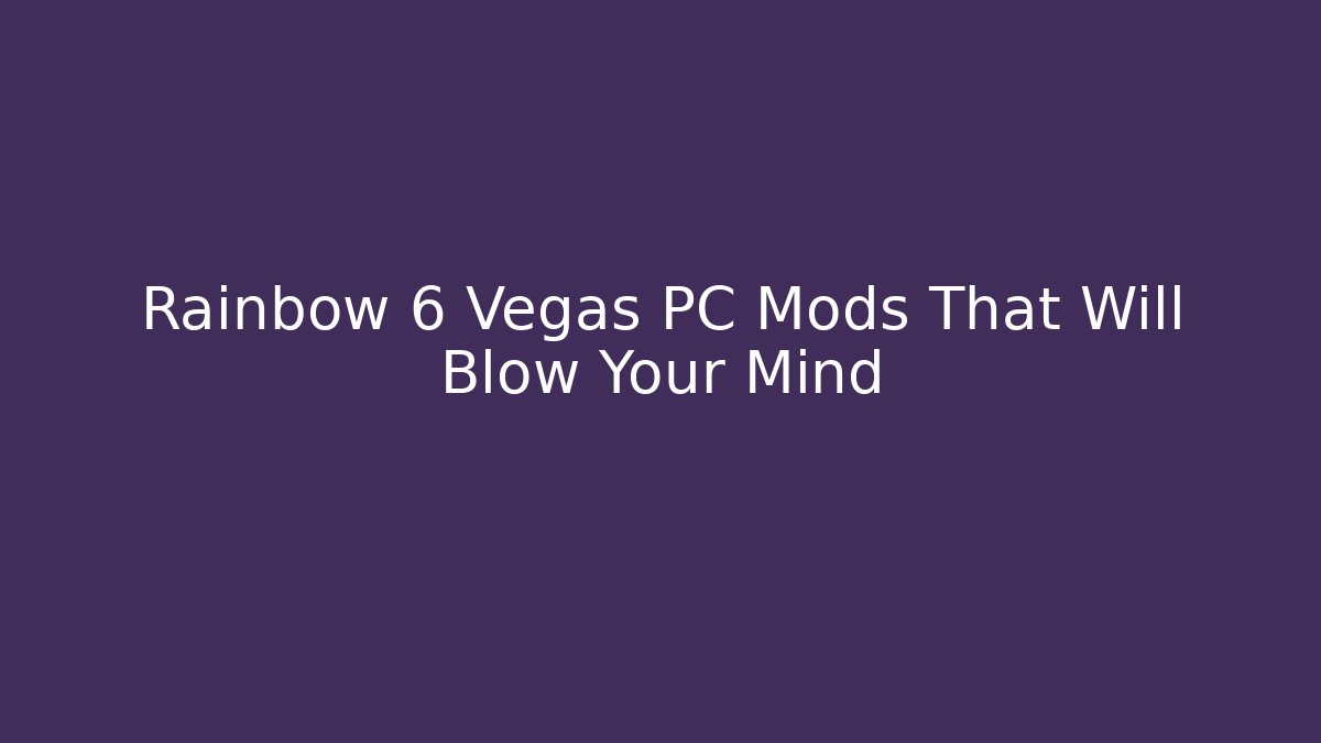 Rainbow 6 Vegas PC Mods That Will Blow Your Mind