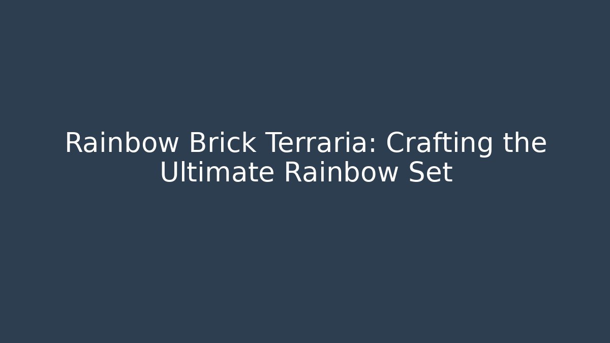 Rainbow Brick Terraria: Crafting the Ultimate Rainbow Set