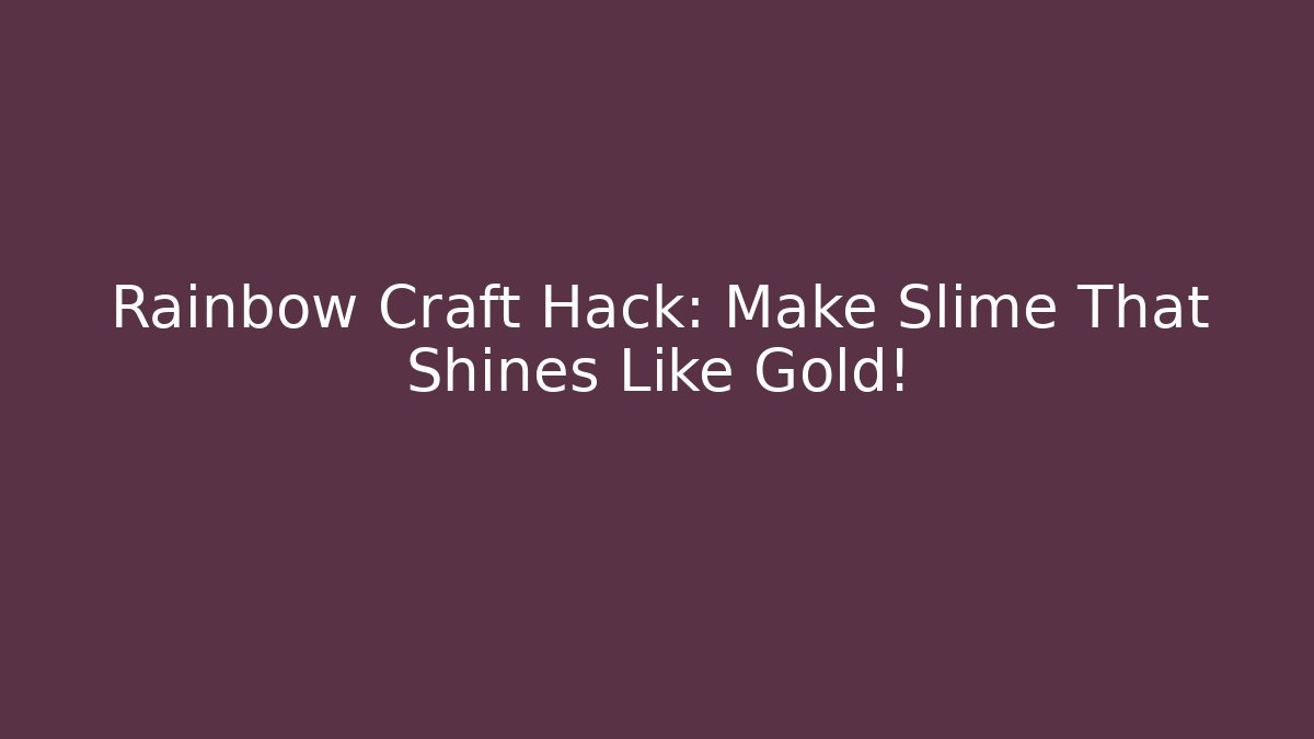 Rainbow Craft Hack: Make Slime That Shines Like Gold! - Critter Realm