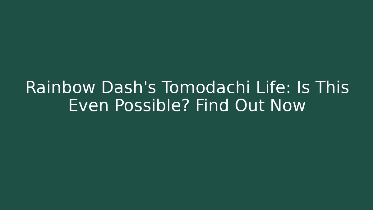 Rainbow Dash's Tomodachi Life: Is This Even Possible? Find Out Now