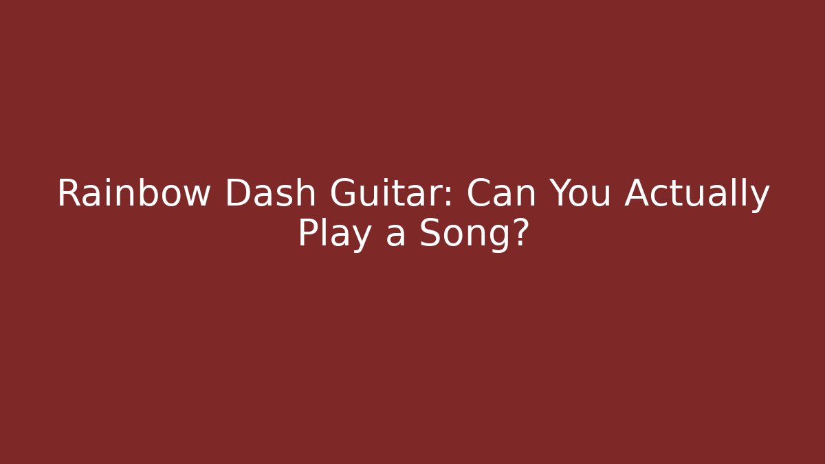 Rainbow Dash Guitar: Can You Actually Play a Song?