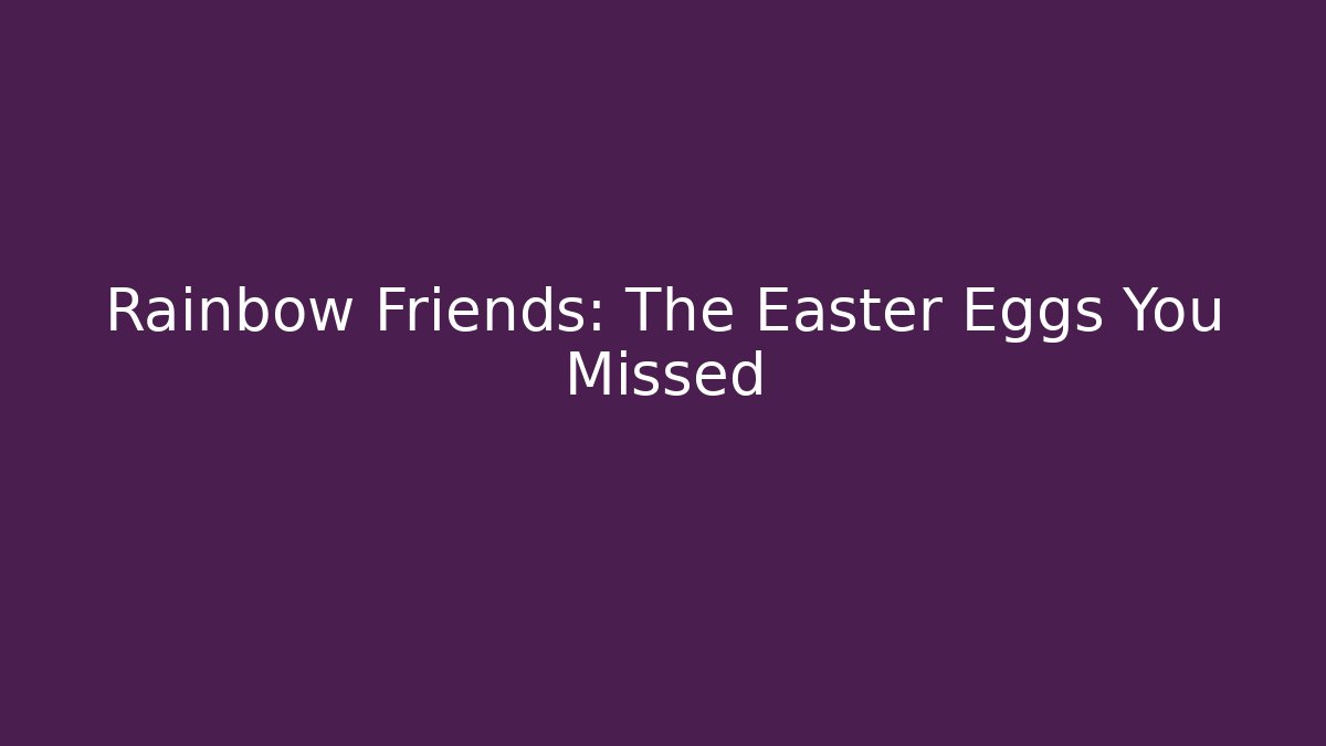 Rainbow Friends: The Easter Eggs You Missed