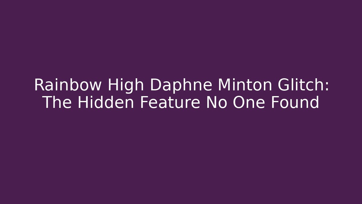 Rainbow High Daphne Minton Glitch: The Hidden Feature No One Found