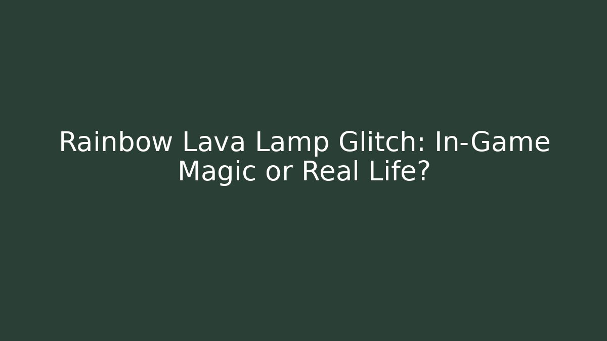 Rainbow Lava Lamp Glitch: In-Game Magic or Real Life? - Critter Realm
