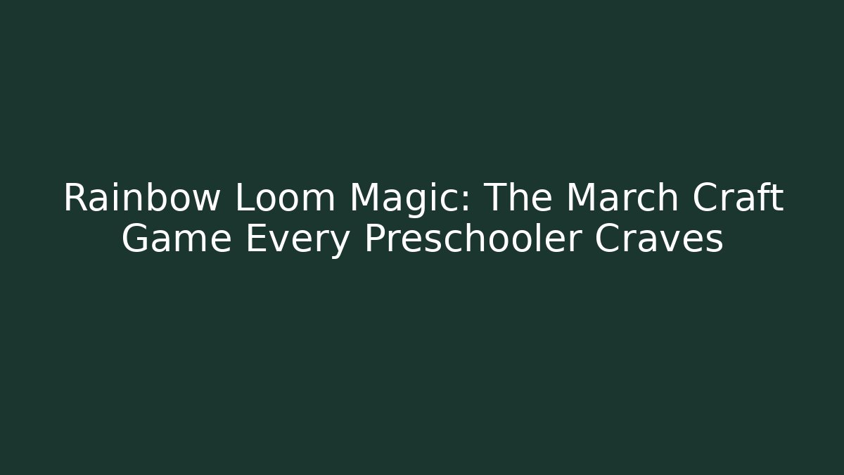 Rainbow Loom Magic: The March Craft Game Every Preschooler Craves - Critter Realm