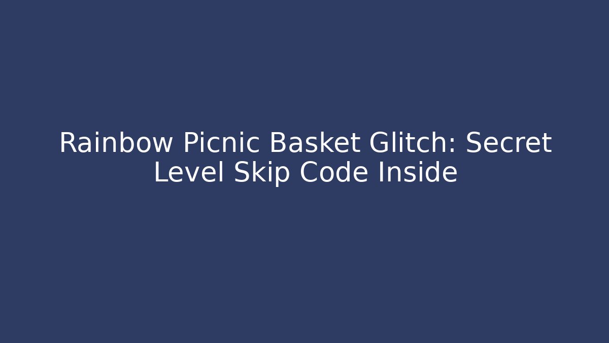 Rainbow Picnic Basket Glitch: Secret Level Skip Code Inside