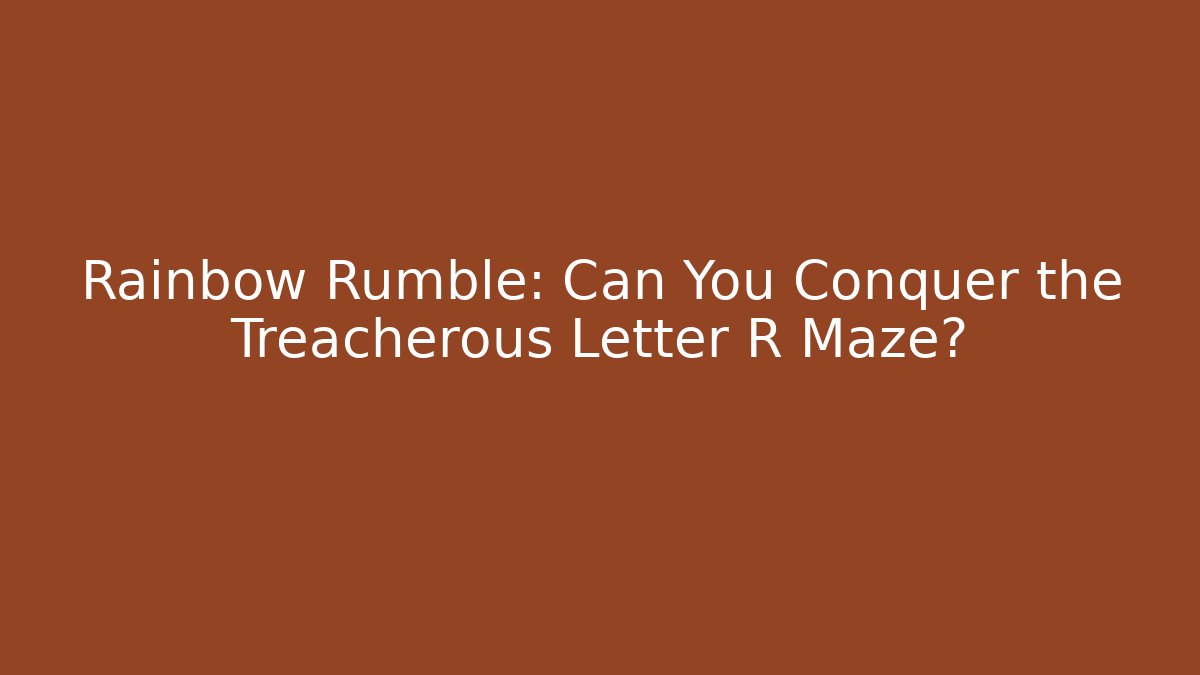 Rainbow Rumble: Can You Conquer the Treacherous Letter R Maze?