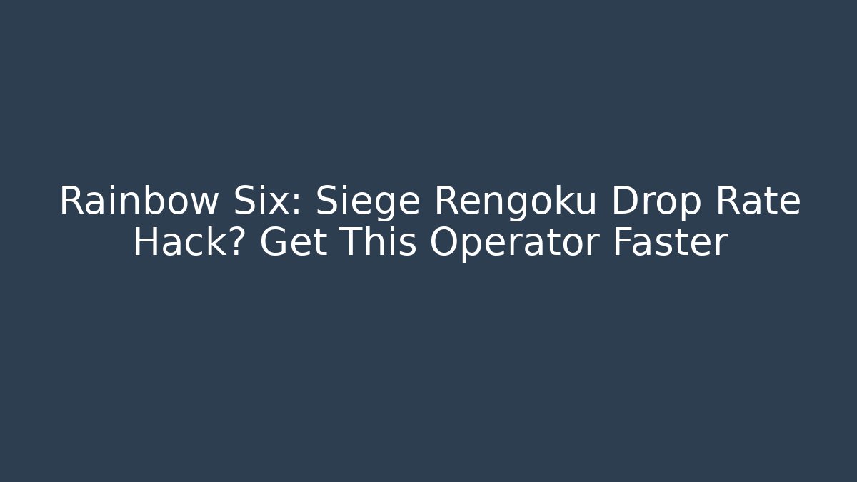 Rainbow Six: Siege Rengoku Drop Rate Hack? Get This Operator Faster - Critter Realm