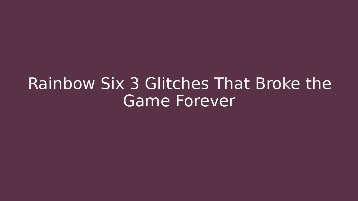 Rainbow Six 3 Glitches That Broke the Game Forever