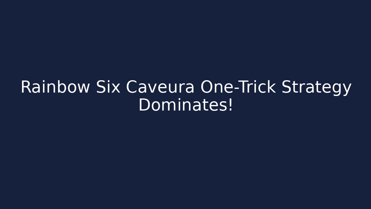 Rainbow Six Caveura One-Trick Strategy Dominates!