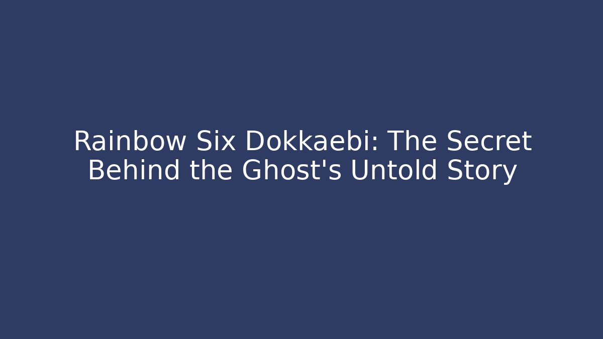 Rainbow Six Dokkaebi: The Secret Behind the Ghost’s Untold Story