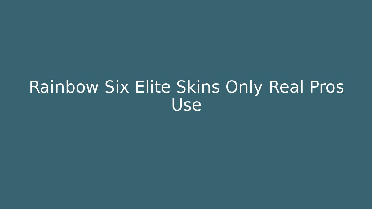 Rainbow Six Elite Skins Only Real Pros Use