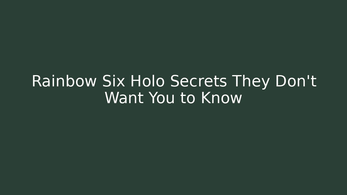 Rainbow Six Holo Secrets They Don't Want You to Know