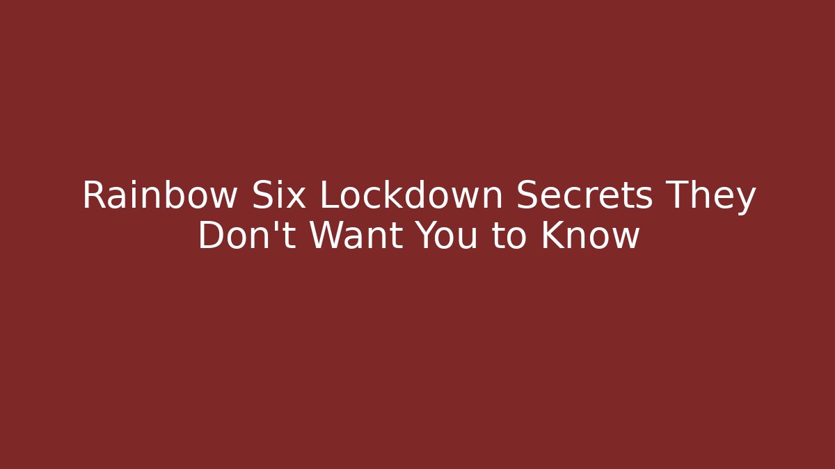 Rainbow Six Lockdown Secrets They Don't Want You to Know