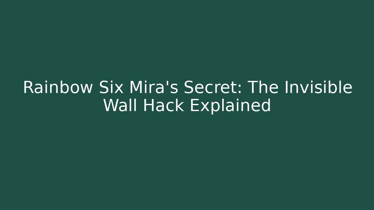 Rainbow Six Mira’s Secret: The Invisible Wall Hack Explained