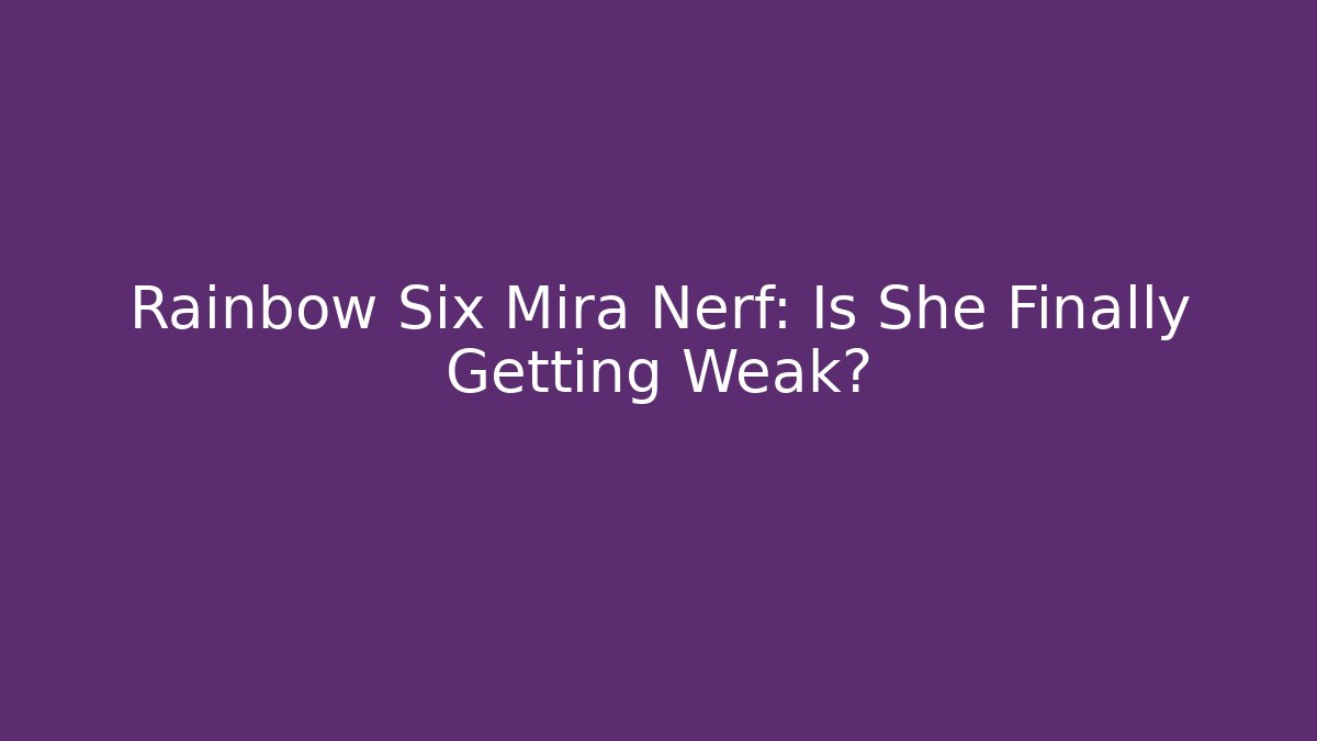 Rainbow Six Mira Nerf: Is She Finally Getting Weak? - Critter Realm