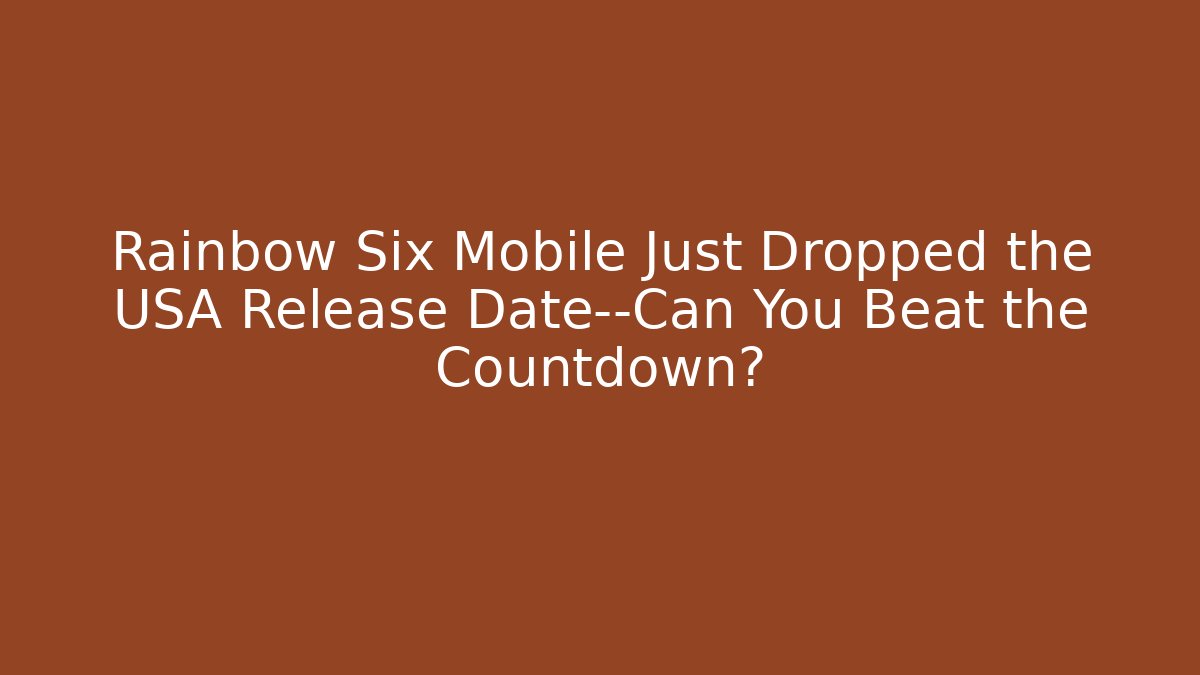 Rainbow Six Mobile Just Dropped the USA Release Date—Can You Beat the Countdown?
