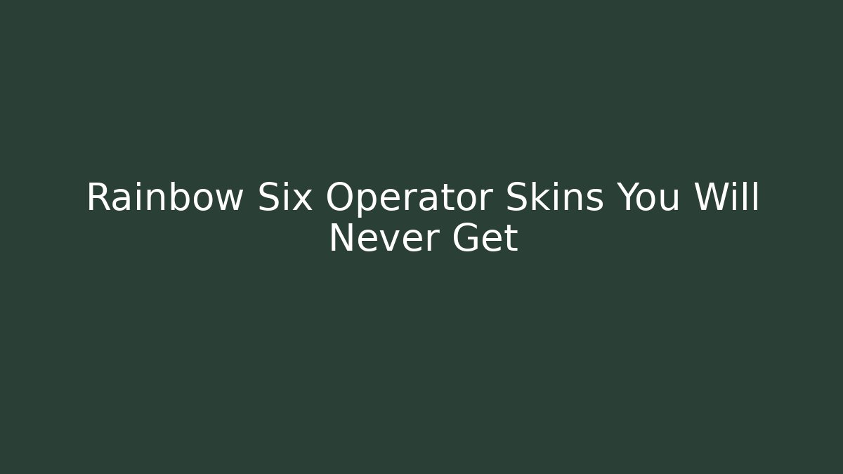 Rainbow Six Operator Skins You Will Never Get - Critter Realm