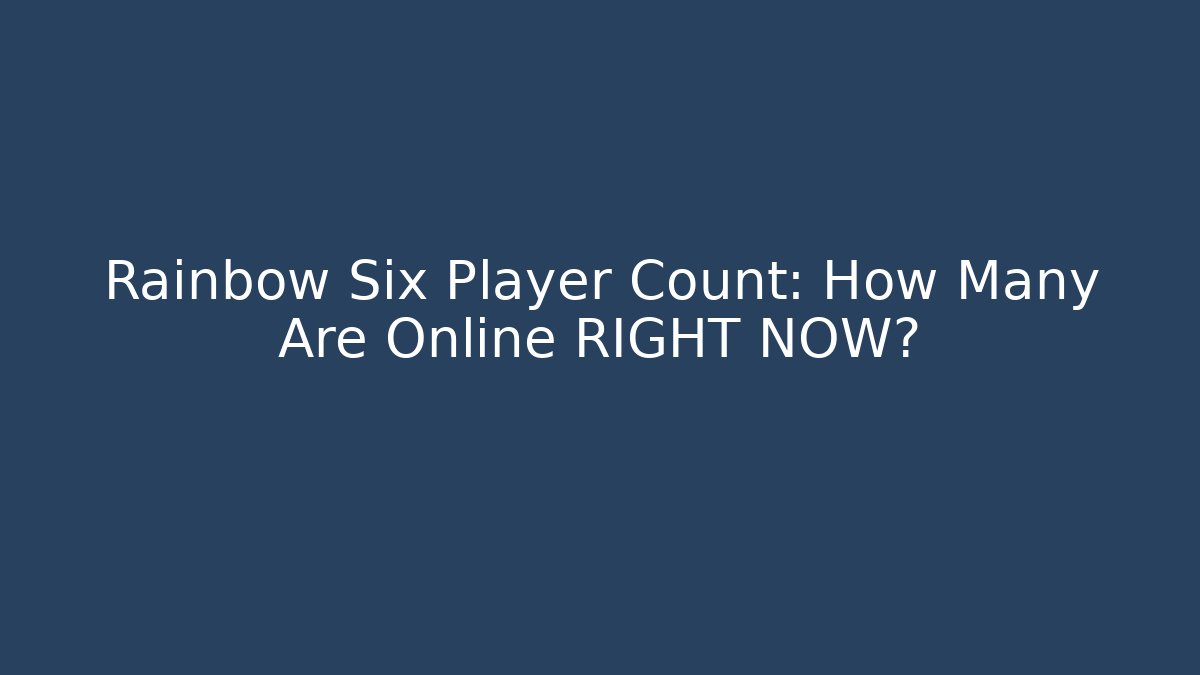 Rainbow Six Player Count: How Many Are Online RIGHT NOW? - Critter Realm