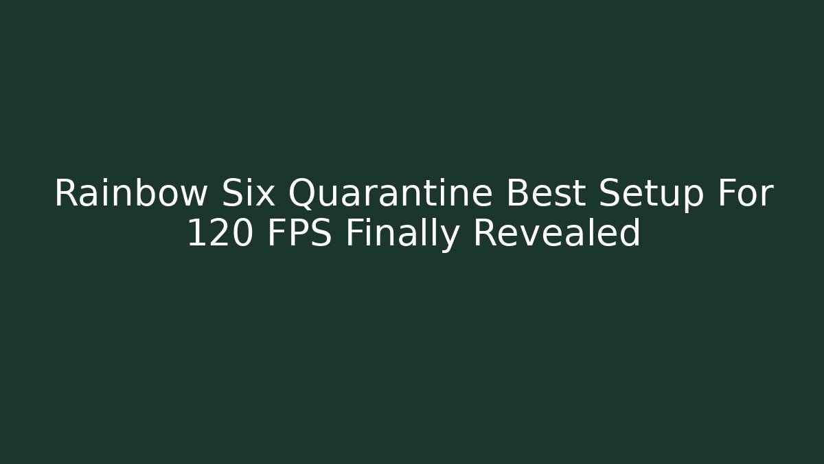 Rainbow Six Quarantine Best Setup For 120 FPS Finally Revealed - Critter Realm