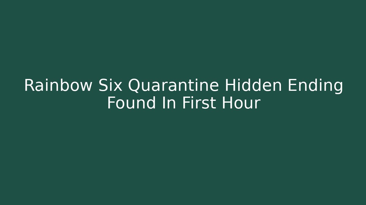 Rainbow Six Quarantine Hidden Ending Found In First Hour